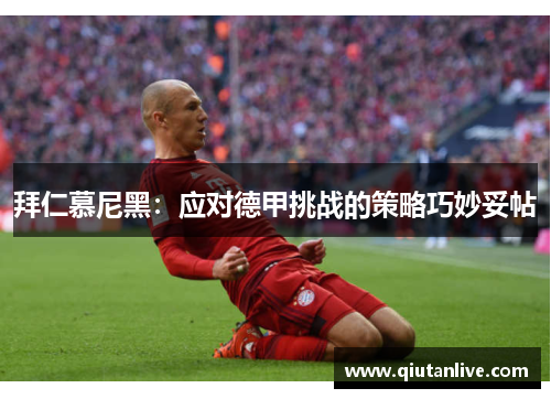 拜仁慕尼黑：应对德甲挑战的策略巧妙妥帖