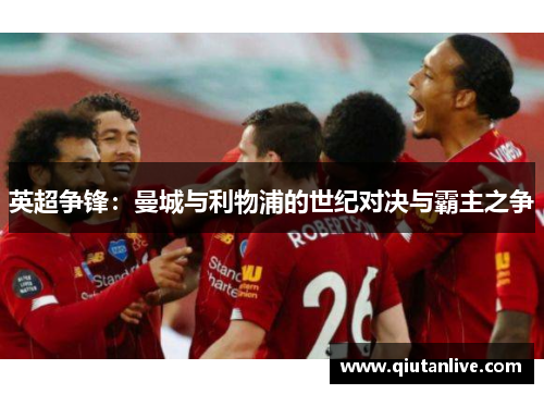 英超争锋：曼城与利物浦的世纪对决与霸主之争