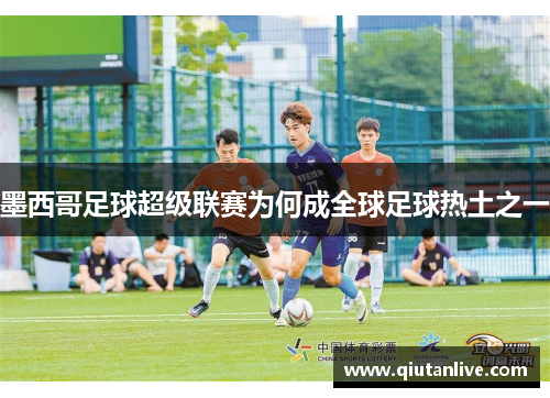 墨西哥足球超级联赛为何成全球足球热土之一