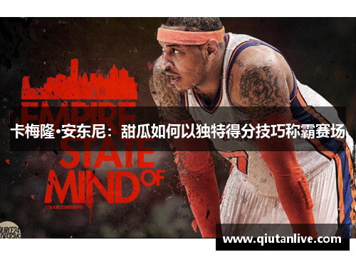 卡梅隆·安东尼：甜瓜如何以独特得分技巧称霸赛场