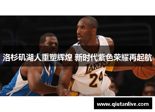 洛杉矶湖人重塑辉煌 新时代紫色荣耀再起航