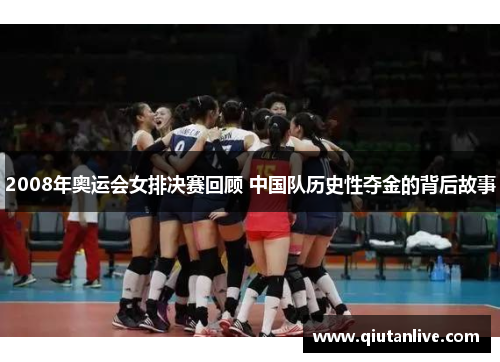 2008年奥运会女排决赛回顾 中国队历史性夺金的背后故事