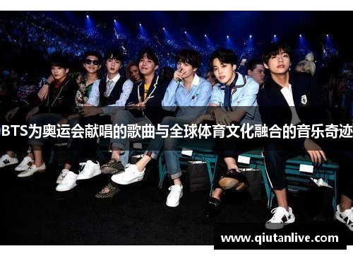 BTS为奥运会献唱的歌曲与全球体育文化融合的音乐奇迹
